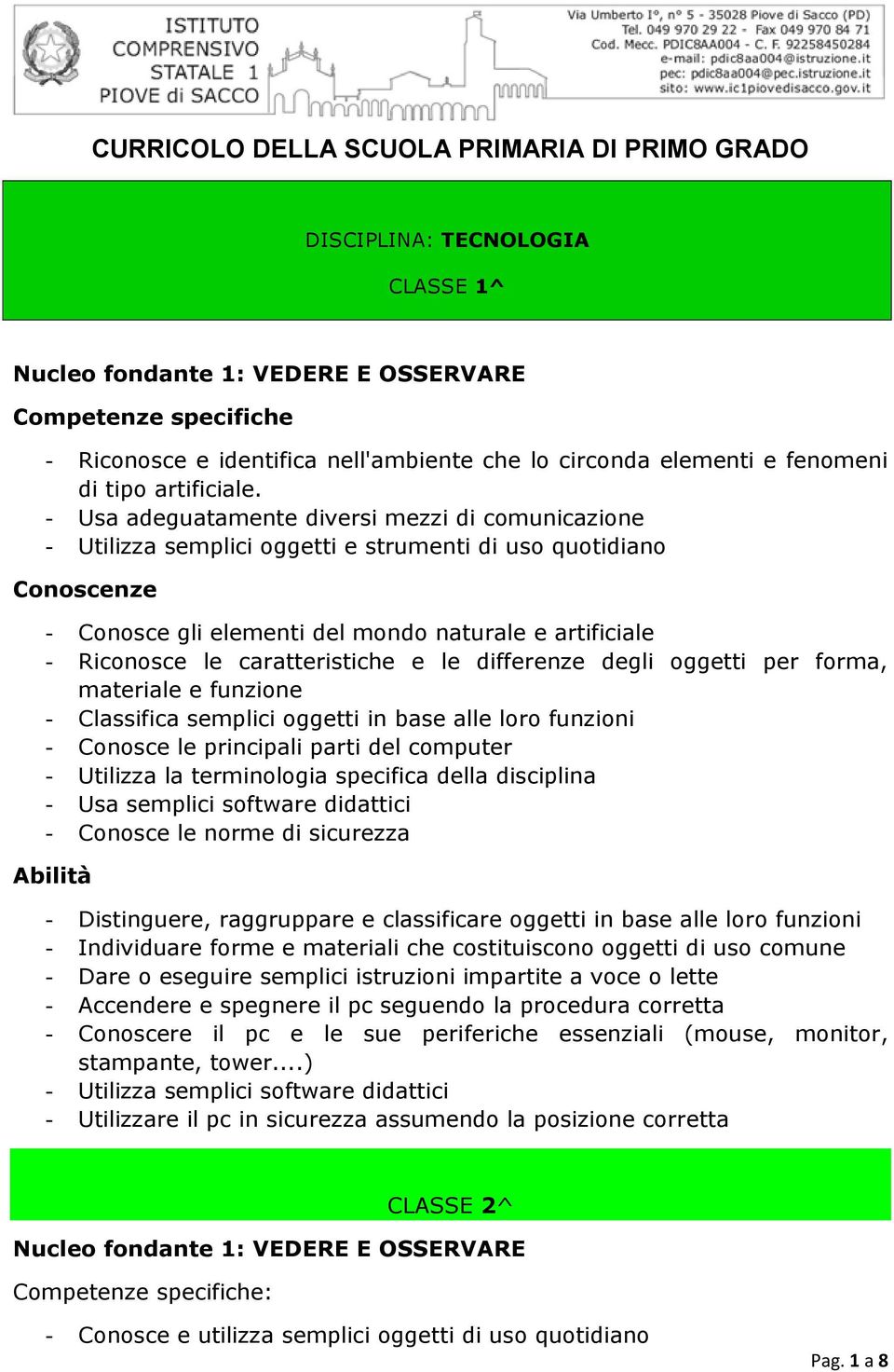 le differenze degli oggetti per forma, materiale e funzione - Classifica semplici oggetti in base alle loro funzioni - Conosce le principali parti del computer - Utilizza la terminologia specifica