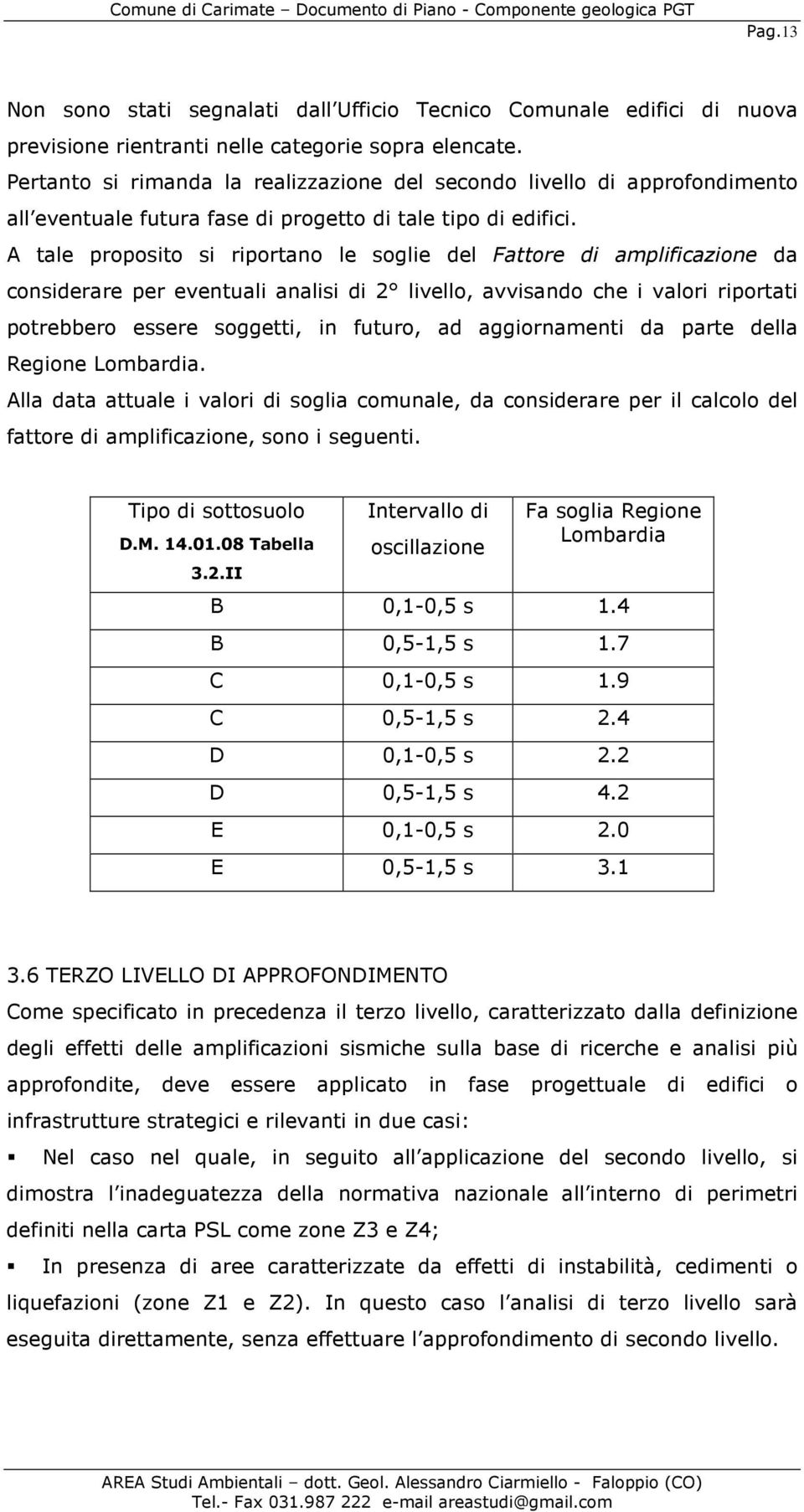 A tale proposito si riportano le soglie del Fattore di amplificazione da considerare per eventuali analisi di 2 livello, avvisando che i valori riportati potrebbero essere soggetti, in futuro, ad