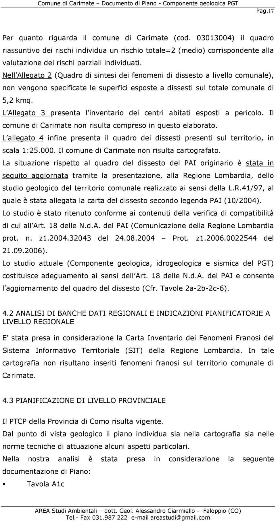 L Allegato 3 presenta l inventario dei centri abitati esposti a pericolo. Il comune di Carimate non risulta compreso in questo elaborato.