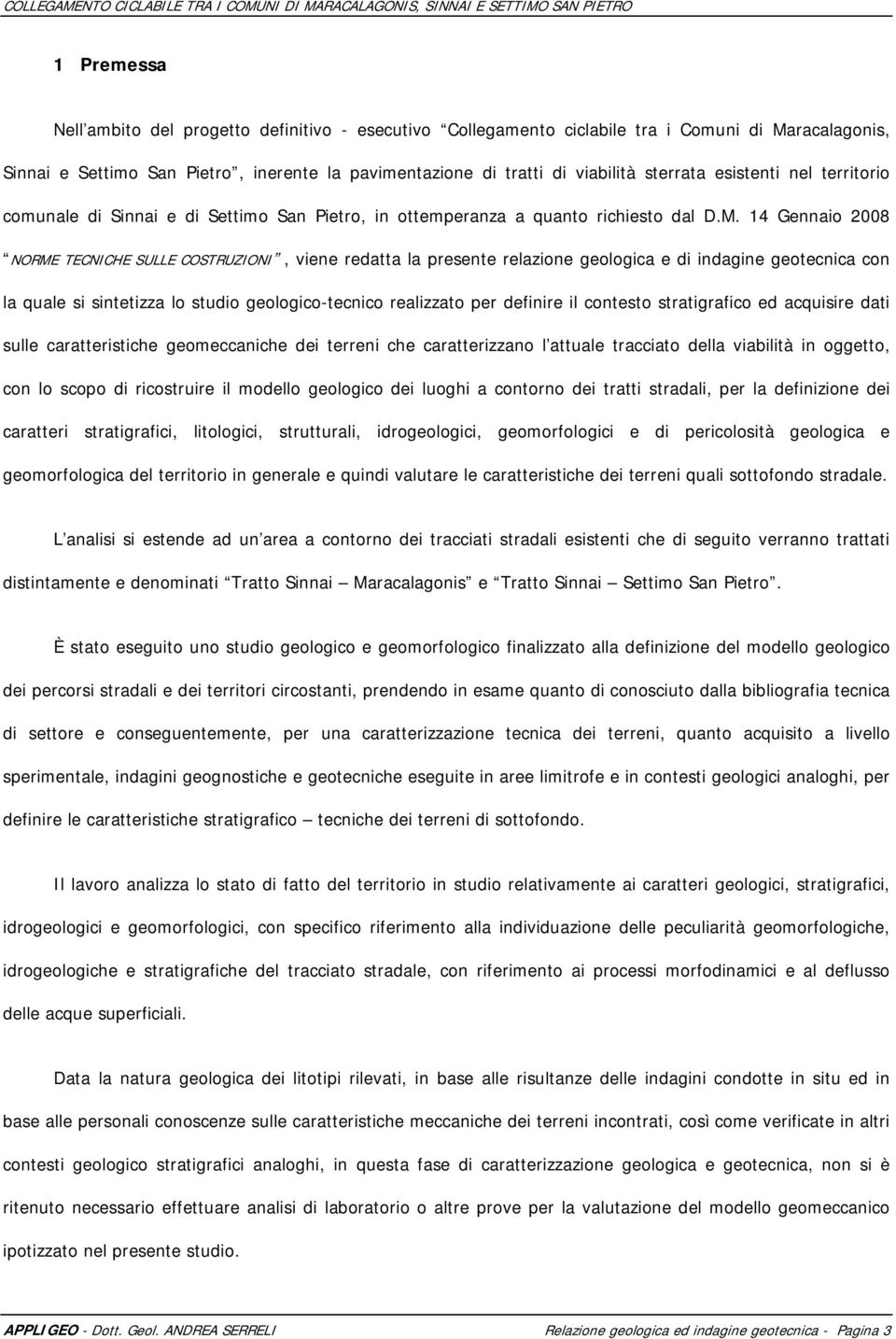 14 Gennaio 2008 NORME TECNICHE SULLE COSTRUZIONI, viene redatta la presente relazione geologica e di indagine geotecnica con la quale si sintetizza lo studio geologico-tecnico realizzato per definire