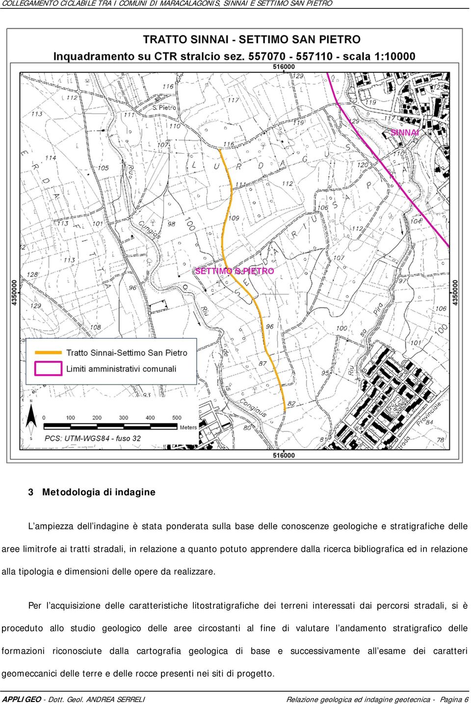 Per l acquisizione delle caratteristiche litostratigrafiche dei terreni interessati dai percorsi stradali, si è proceduto allo studio geologico delle aree circostanti al fine di valutare l