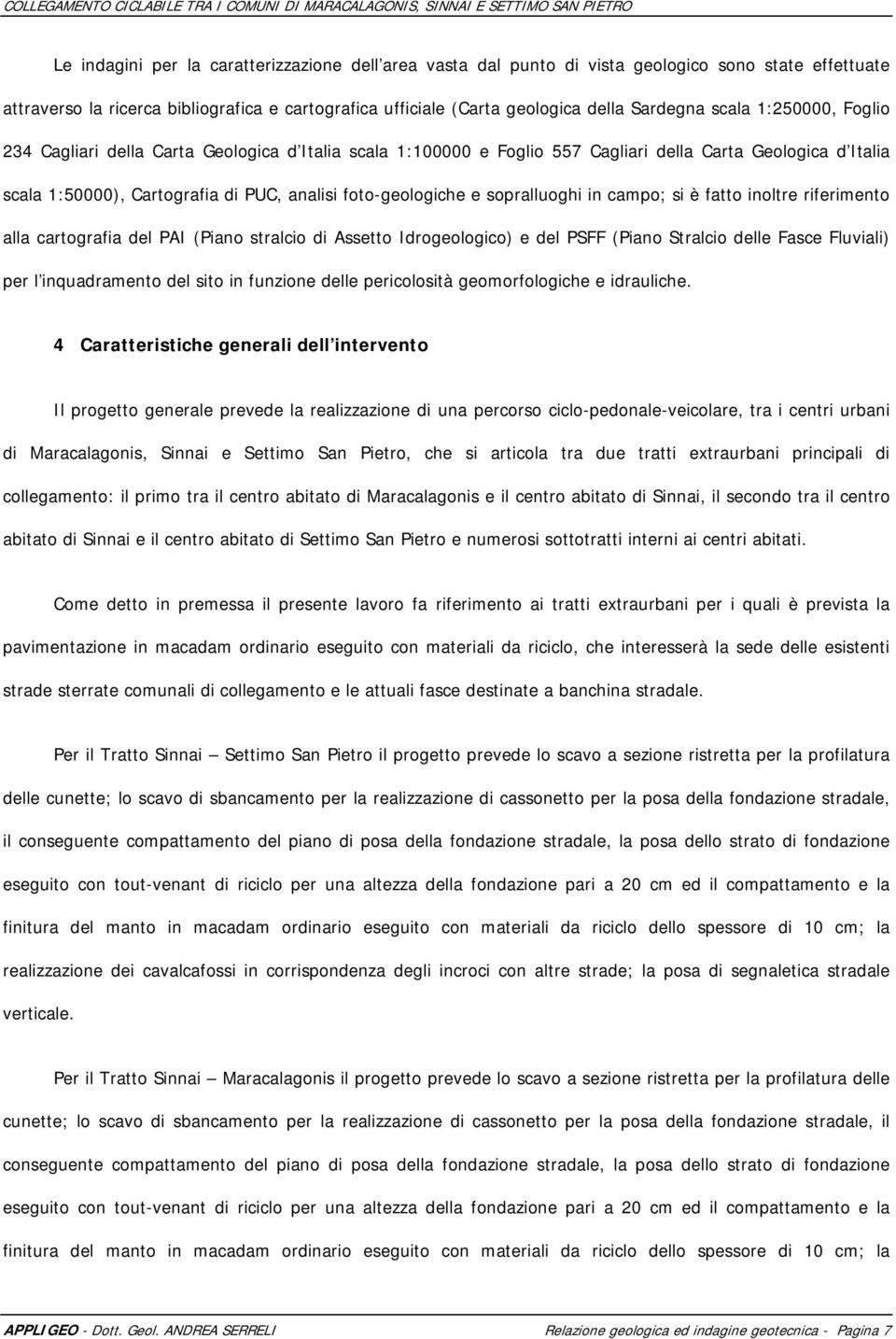 sopralluoghi in campo; si è fatto inoltre riferimento alla cartografia del PAI (Piano stralcio di Assetto Idrogeologico) e del PSFF (Piano Stralcio delle Fasce Fluviali) per l inquadramento del sito