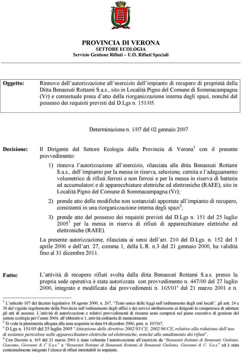 uti Rottami S.a.s., sito in Località Pigno del Comune di Sommacampagna (Vr) e contestuale presa d atto della riorganizzazione interna degli spazi, nonché del possesso dei requisiti previsti dal D.