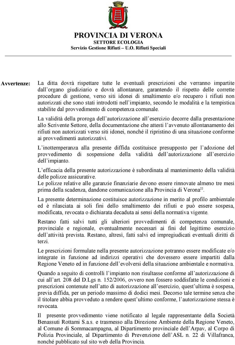 La validità della proroga dell autorizzazione all esercizio decorre dalla presentazione allo Scrivente Settore, della documentazione che attesti l avvenuto allontanamento dei rifiuti non autorizzati