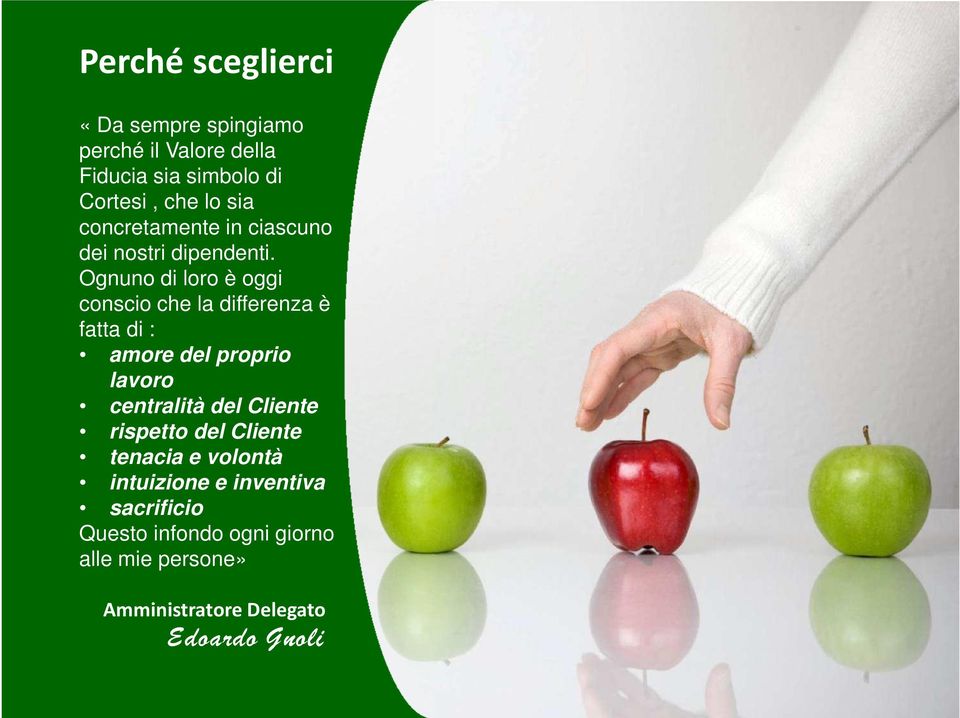 Ognuno di loro è oggi conscio che la differenza è fatta di : amore del proprio lavoro centralità del