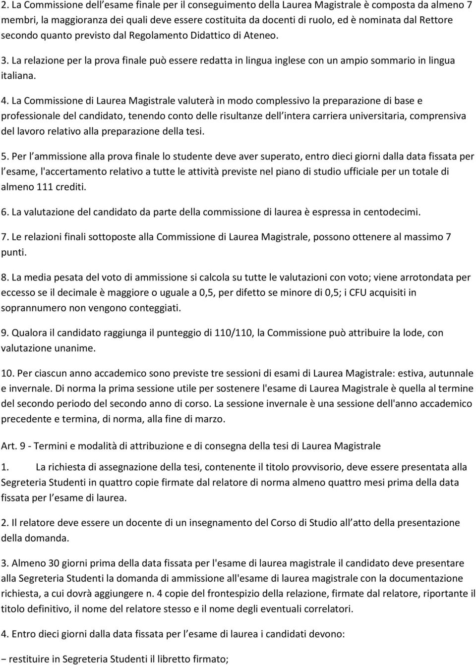 La Commissione di Laurea Magistrale valuterà in modo complessivo la preparazione di base e professionale del candidato, tenendo conto delle risultanze dell intera carriera universitaria, comprensiva