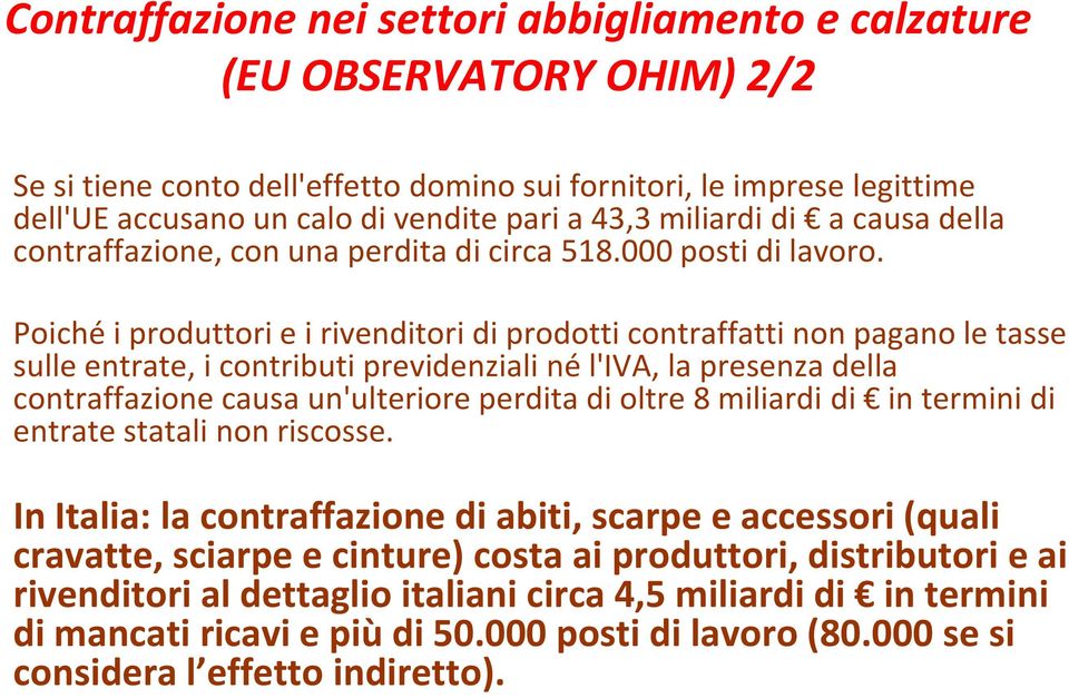 Poiché i produttori e i rivenditori di prodotti contraffatti non pagano le tasse sulle entrate, i contributi previdenziali né l'iva, la presenza della contraffazione causa un'ulteriore perdita di