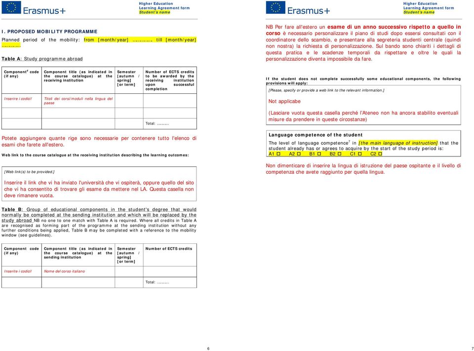 consultati con il coordinatore dello scambio, e presentare alla segreteria studenti centrale (quindi non nostra) la richiesta di personalizzazione.