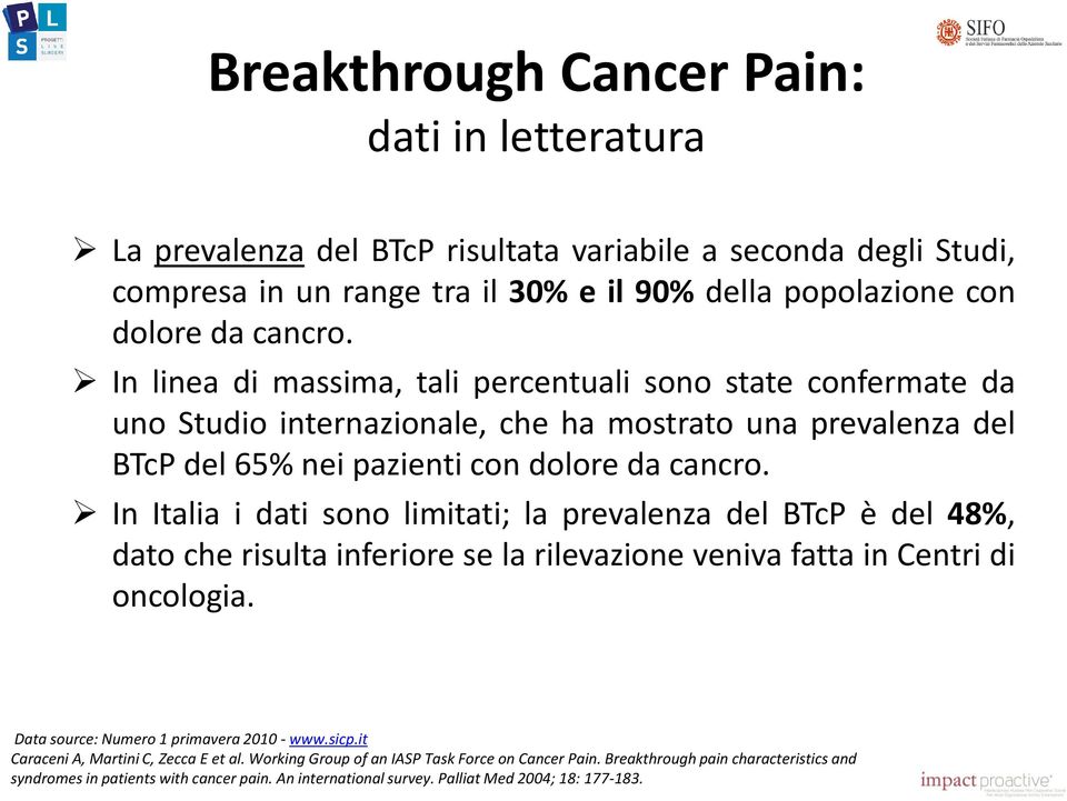 In Italia i dati sono limitati; la prevalenza del BTcP è del 48%, dato che risulta inferiore se la rilevazione veniva fatta in Centri di oncologia. Data source: Numero 1 primavera 2010 - www.sicp.