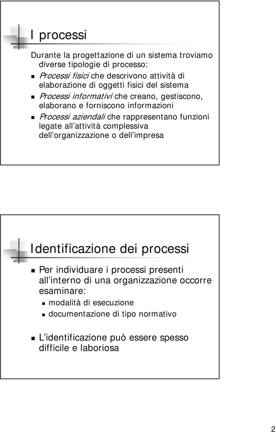 funzioni legate all attività complessiva dell organizzazione o dell impresa Identificazione dei processi Per individuare i processi presenti all