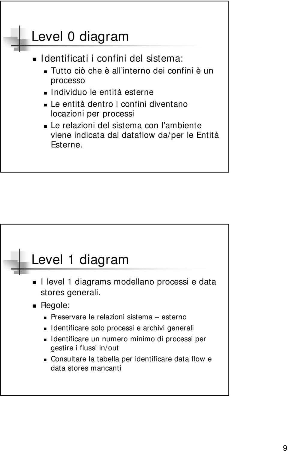 Level 1 diagram I level 1 diagrams modellano processi e data stores generali.
