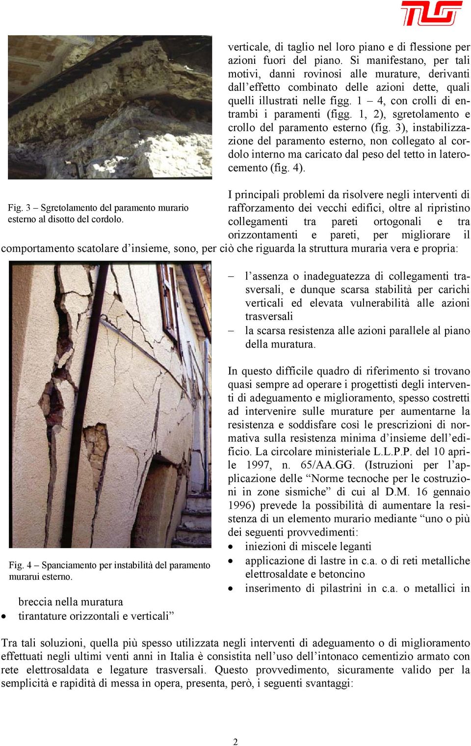 1, 2), sgretolamento e crollo del paramento esterno (fig. 3), instabilizzazione del paramento esterno, non collegato al cordolo interno ma caricato dal peso del tetto in laterocemento (fig. 4).