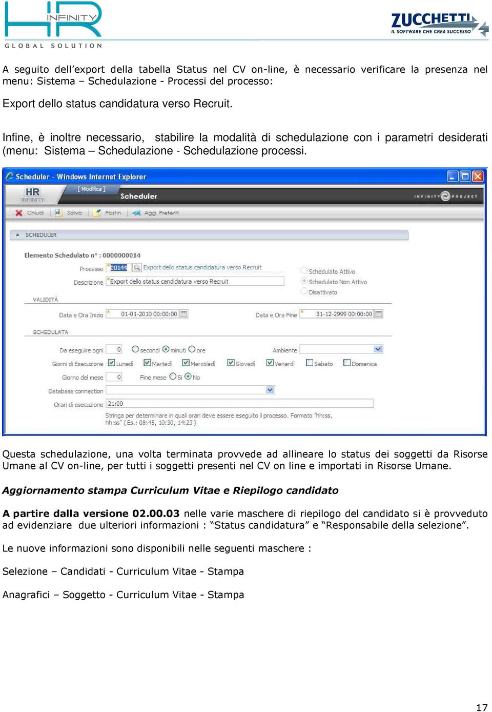 Questa schedulazione, una volta terminata provvede ad allineare lo status dei soggetti da Risorse Umane al CV on-line, per tutti i soggetti presenti nel CV on line e importati in Risorse Umane.