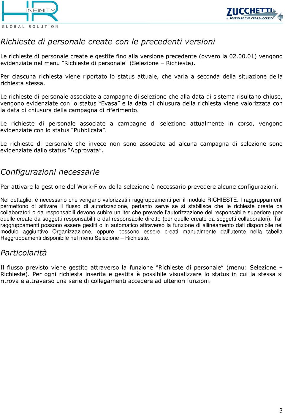 Le richieste di personale associate a campagne di selezione che alla data di sistema risultano chiuse, vengono evidenziate con lo status Evasa e la data di chiusura della richiesta viene valorizzata