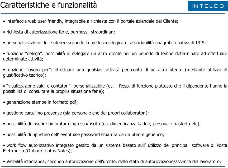 effettuare determinate attività; funzione lavoro per : effettuare una qualsiasi attività per conto di un altro utente (mediante utilizzo di giustificativo teorico); visulizzazione saldi e contatori