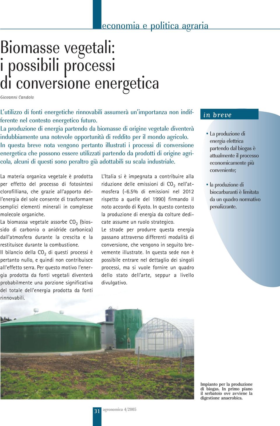 In questa breve nota vengono pertanto illustrati i processi di conversione energetica che possono essere utilizzati partendo da prodotti di origine agricola, alcuni di questi sono peraltro già