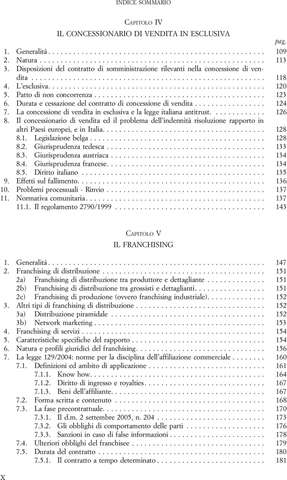 La concessione di vendita in esclusiva e la legge italiana antitrust............. 126 8. Il concessionario di vendita ed il problema dell indennità risoluzione rapporto in altripaesieuropei,einitalia.