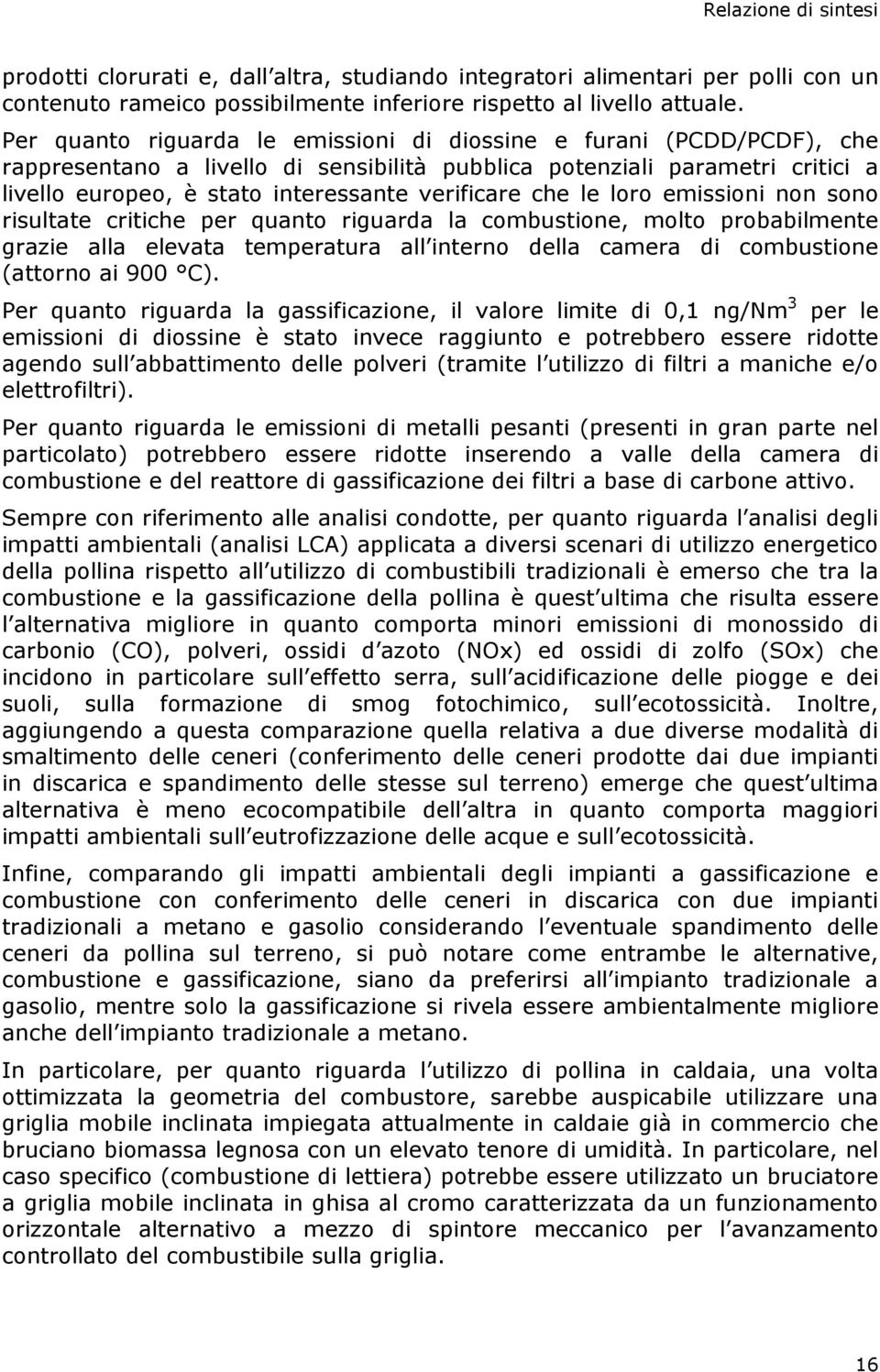 che le loro emissioni non sono risultate critiche per quanto riguarda la combustione, molto probabilmente grazie alla elevata temperatura all interno della camera di combustione (attorno ai 900 C).