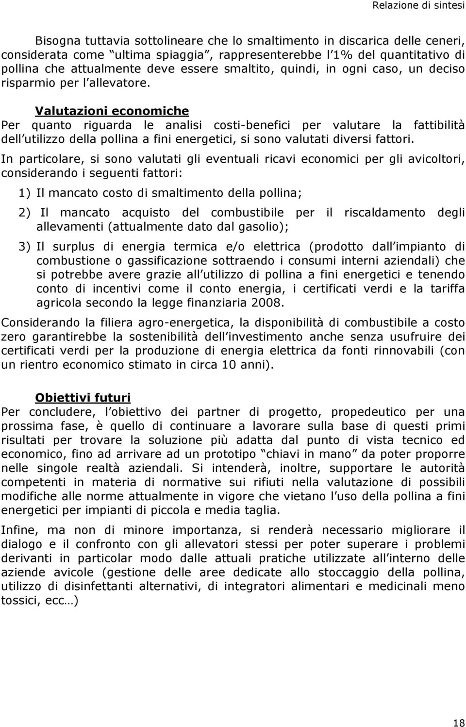 Valutazioni economiche Per quanto riguarda le analisi costi-benefici per valutare la fattibilità dell utilizzo della pollina a fini energetici, si sono valutati diversi fattori.