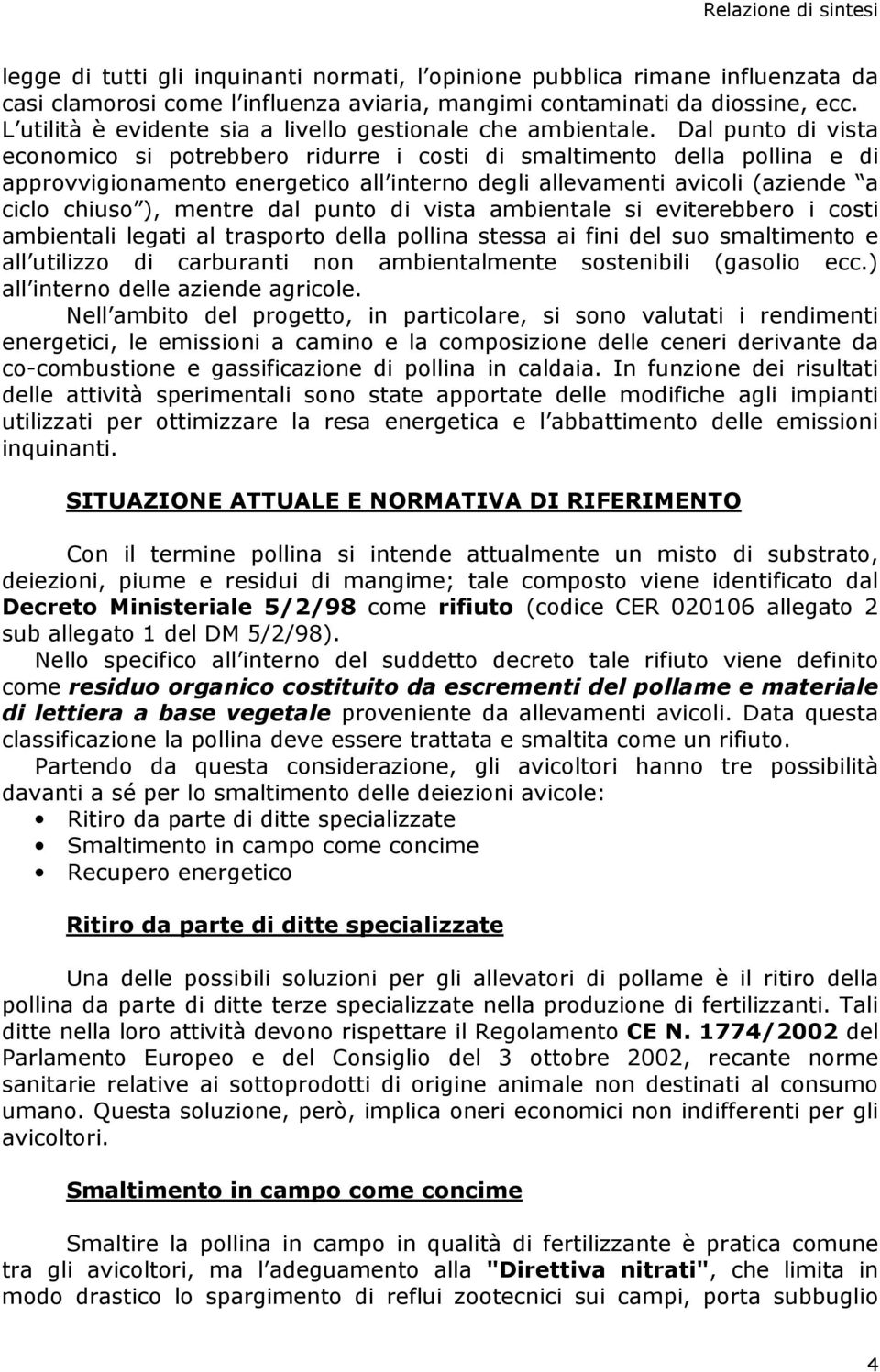 Dal punto di vista economico si potrebbero ridurre i costi di smaltimento della pollina e di approvvigionamento energetico all interno degli allevamenti avicoli (aziende a ciclo chiuso ), mentre dal