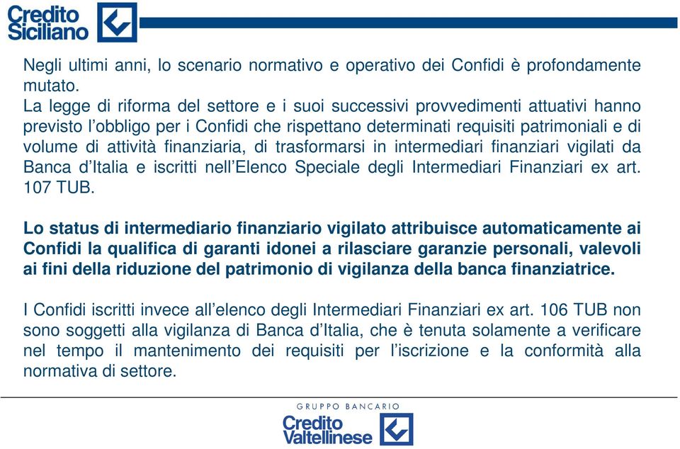 finanziaria, di trasformarsi in intermediari finanziari vigilati da Banca d Italia e iscritti nell Elenco Speciale degli Intermediari Finanziari ex art. 107 TUB.