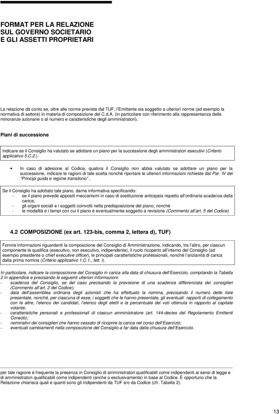 Piani di successione Indicare se il Consiglio ha valutato se adottare un piano per la successione degli amministratori esecutivi (Criterio applicativo 5.C.2.).