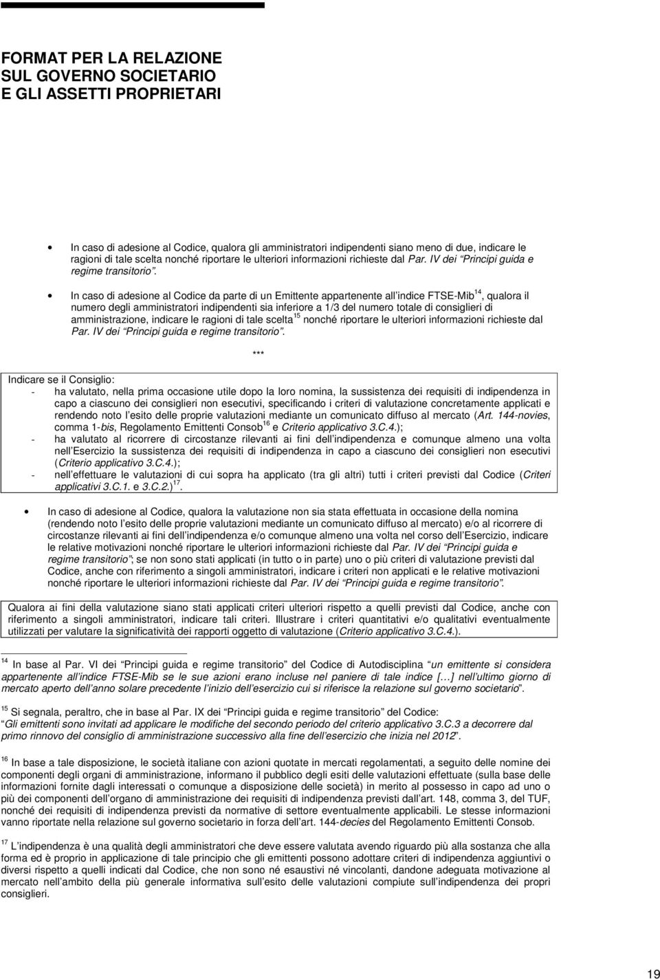 In caso di adesione al Codice da parte di un Emittente appartenente all indice FTSE-Mib 14, qualora il numero degli amministratori indipendenti sia inferiore a 1/3 del numero totale di consiglieri di