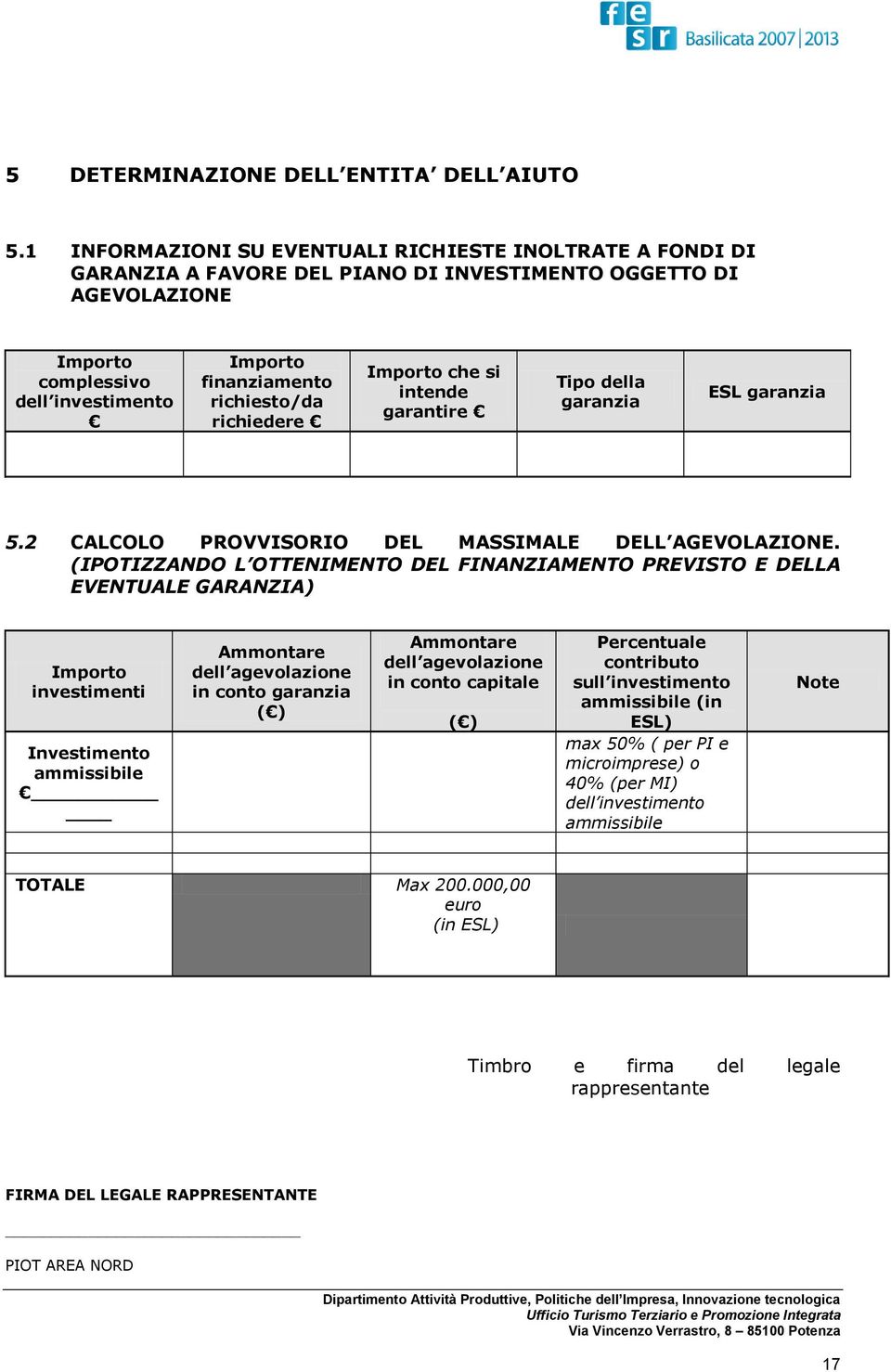 richiedere Importo che si intende garantire Tipo della garanzia ESL garanzia 5.2 CALCOLO PROVVISORIO DEL MASSIMALE DELL AGEVOLAZIONE.