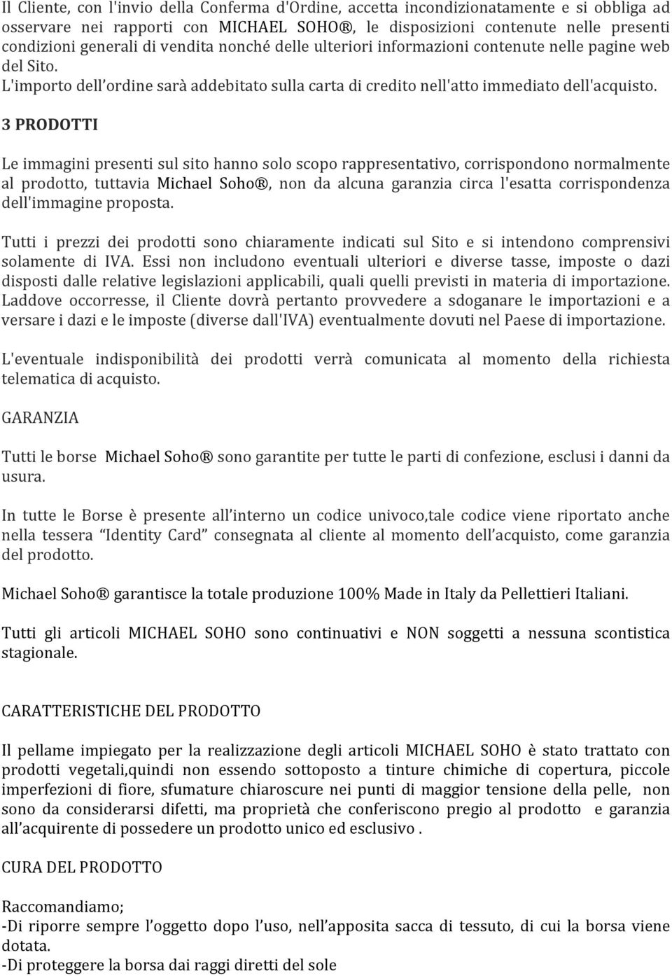 3 PRODOTTI Le immagini presenti sul sito hanno solo scopo rappresentativo, corrispondono normalmente al prodotto, tuttavia Michael Soho, non da alcuna garanzia circa l'esatta corrispondenza