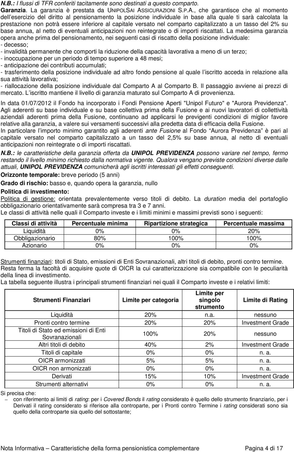 al capitale versato nel comparto capitalizzato a un tasso del 2% su base annua, al netto di eventuali anticipazioni non reintegrate o di importi riscattati.