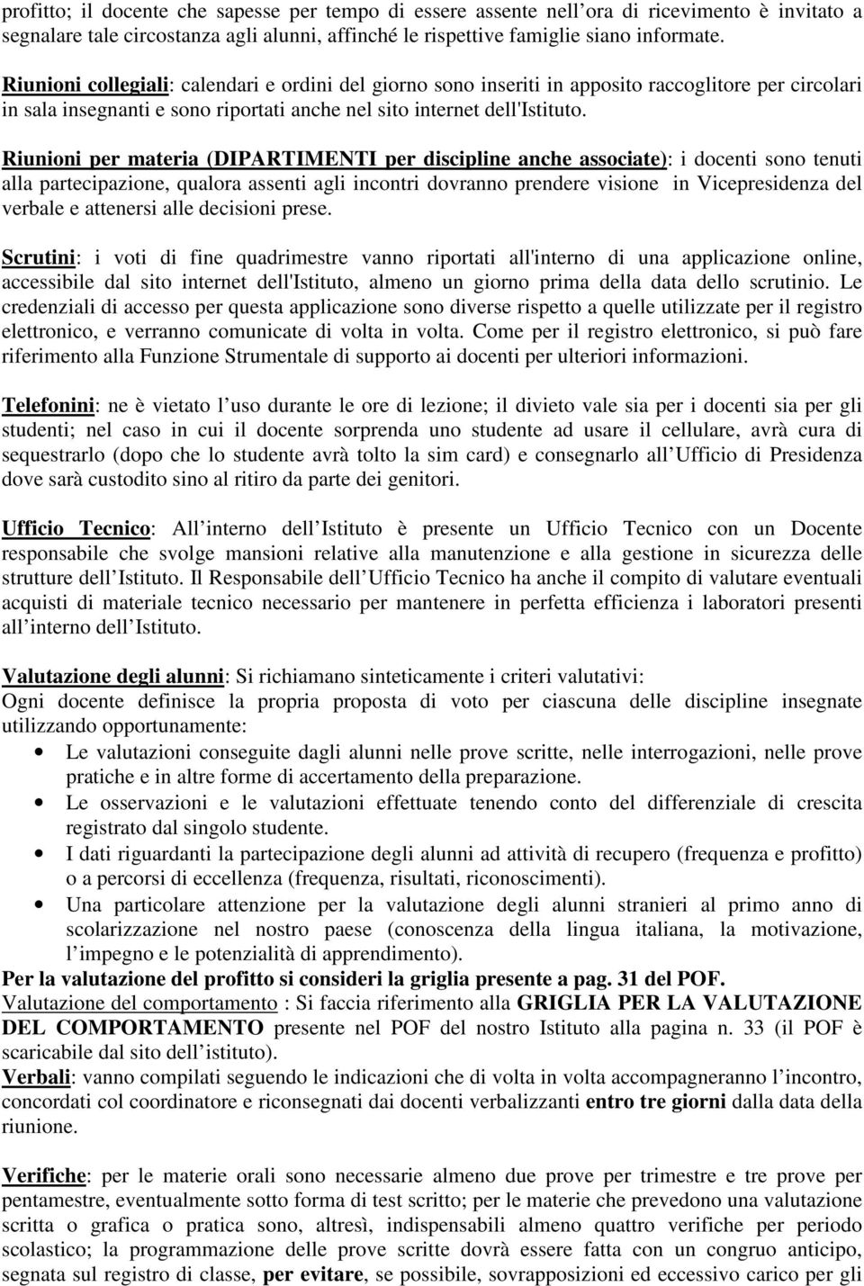 Riunioni per materia (DIPARTIMENTI per discipline anche associate): i docenti sono tenuti alla partecipazione, qualora assenti agli incontri dovranno prendere visione in Vicepresidenza del verbale e