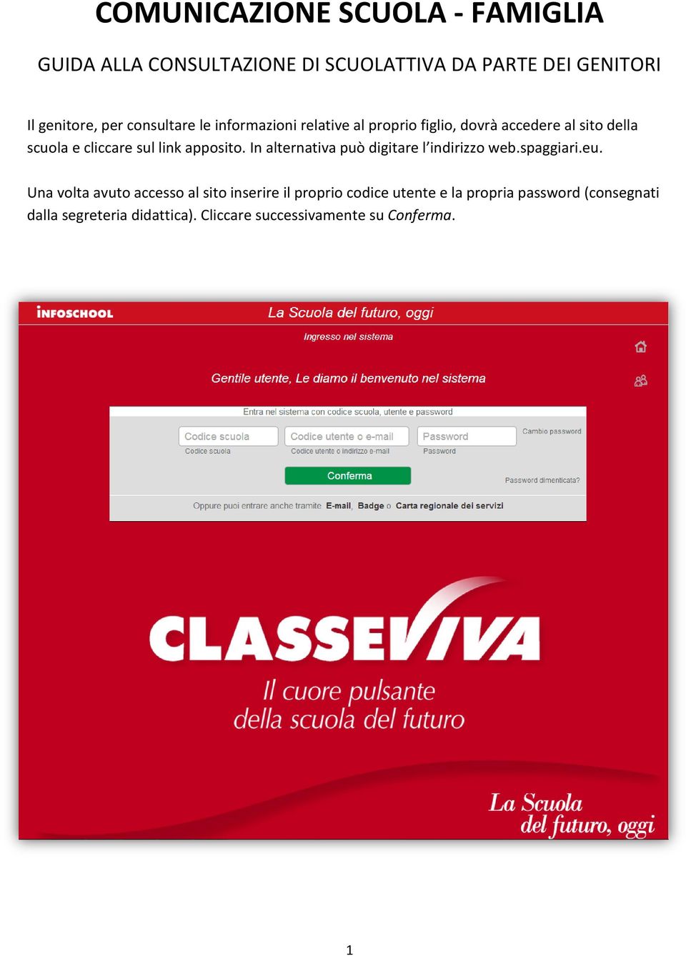 apposito. In alternativa può digitare l indirizzo web.spaggiari.eu.