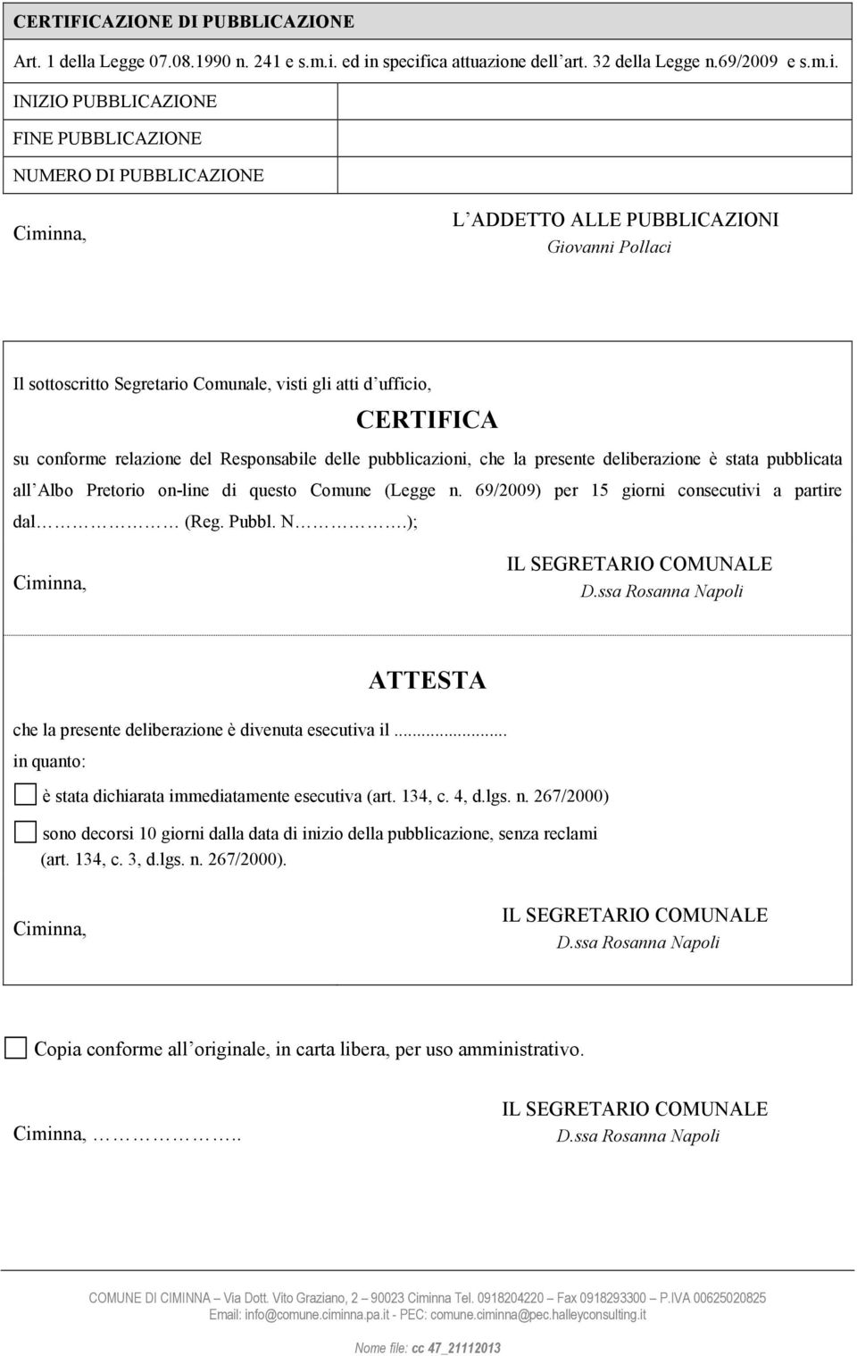 sottoscritto Segretario Comunale, visti gli atti d ufficio, CERTIFICA su conforme relazione del Responsabile delle pubblicazioni, che la presente deliberazione è stata pubblicata all Albo Pretorio