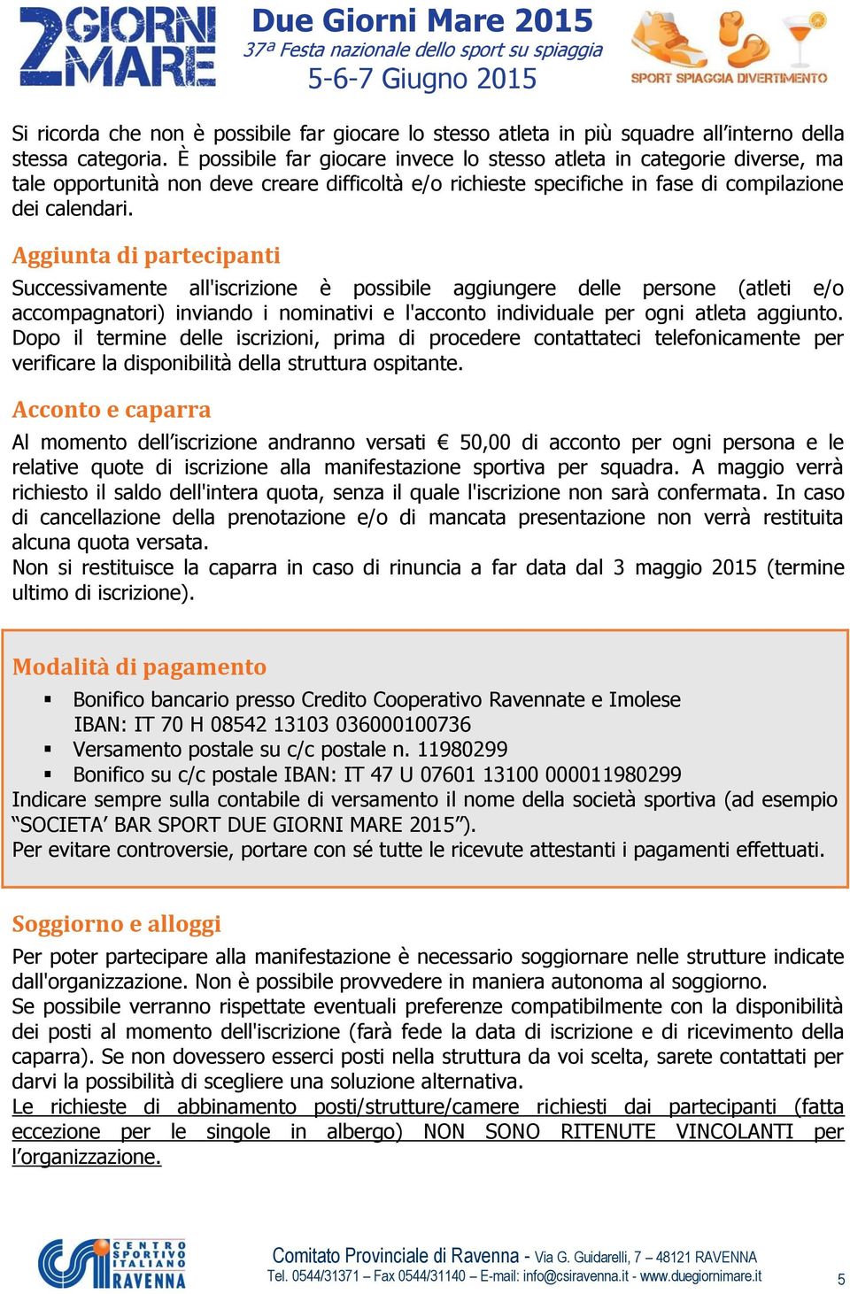 Aggiunta di partecipanti Successivamente all'iscrizione è possibile aggiungere delle persone (atleti e/o accompagnatori) inviando i nominativi e l'acconto individuale per ogni atleta aggiunto.