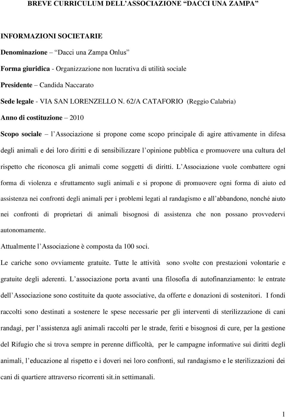 62/A CATAFORIO (Reggio Calabria) Anno di costituzione 2010 Scopo sociale l Associazione si propone come scopo principale di agire attivamente in difesa degli animali e dei loro diritti e di