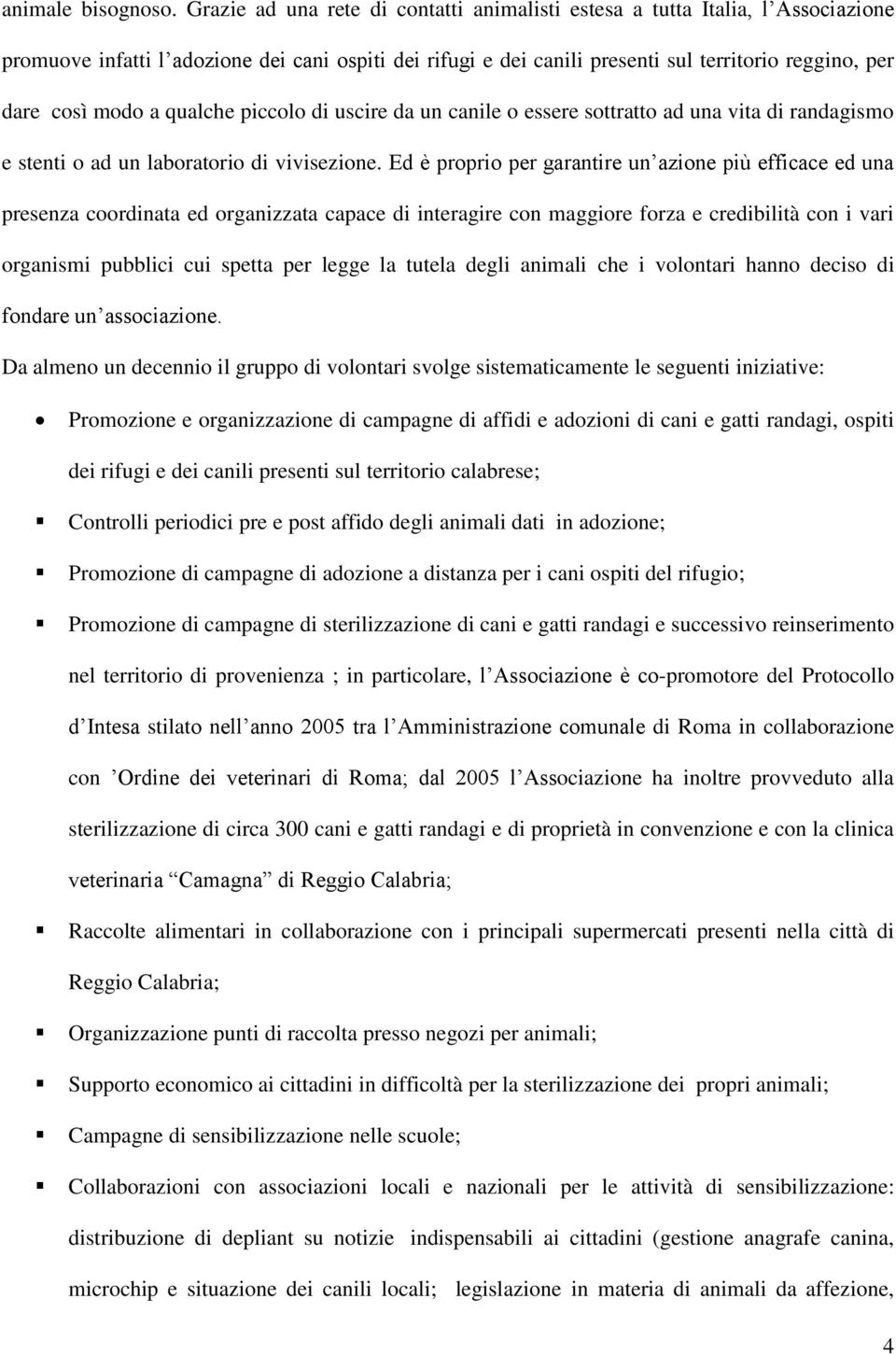 a qualche piccolo di uscire da un canile o essere sottratto ad una vita di randagismo e stenti o ad un laboratorio di vivisezione.