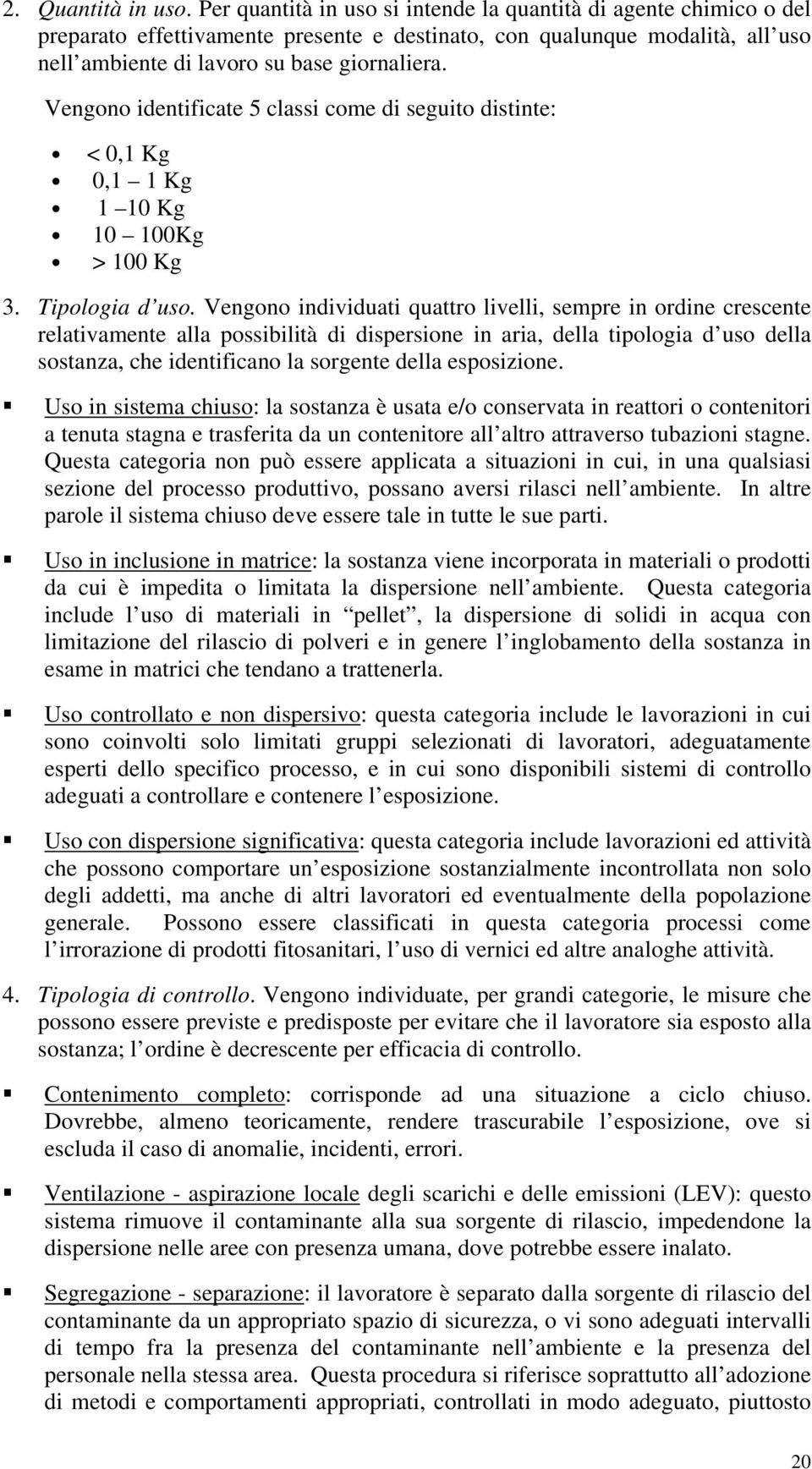 Vengono identificate 5 classi come di seguito distinte: < 0,1 Kg 0,1 1 Kg 1 10 Kg 10 100Kg > 100 Kg 3. Tipologia d uso.