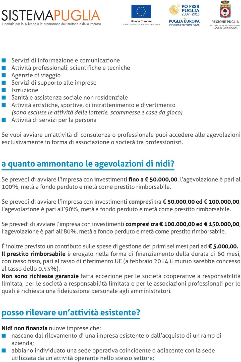 avviare u attività di cosuleza o professioale puoi accedere alle agevolazioi esclusivamete i forma di associazioe o società tra professioisti. a quato ammotao le agevolazioi di idi?