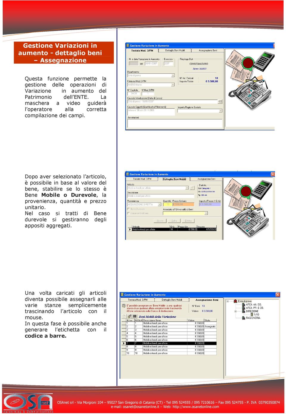 Dopo aver selezionato l articolo, è possibile in base al valore del bene, stabilire se lo stesso è Bene Mobile o Durevole, la provenienza, quantità e prezzo unitario.