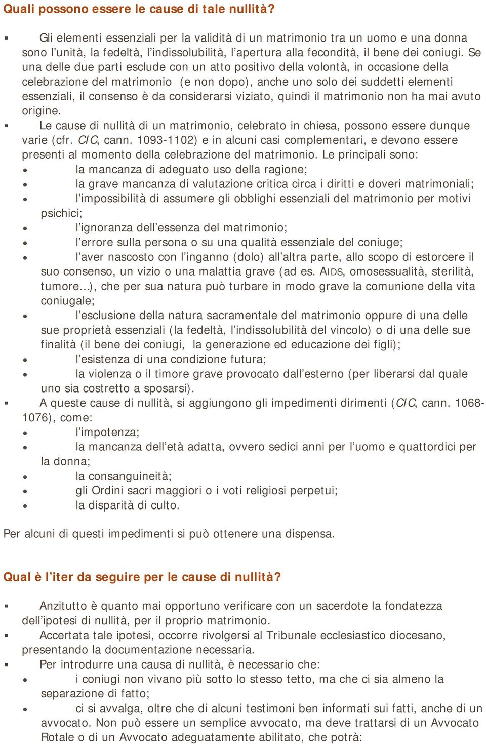 Se una delle due parti esclude con un atto positivo della volontà, in occasione della celebrazione del matrimonio (e non dopo), anche uno solo dei suddetti elementi essenziali, il consenso è da