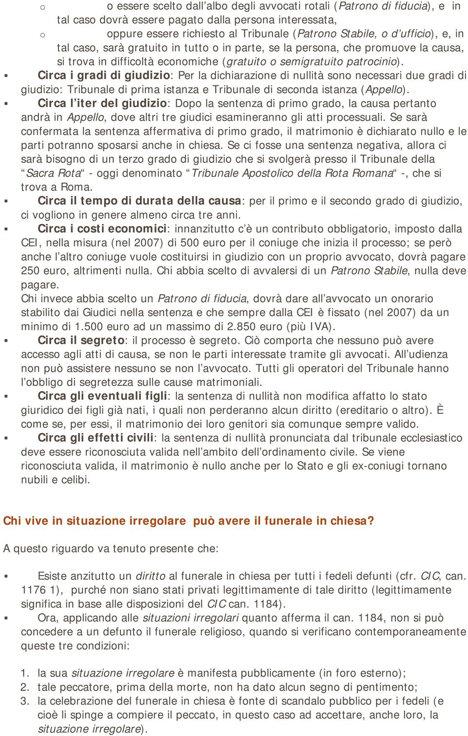 Circa i gradi di giudizio: Per la dichiarazione di nullità sono necessari due gradi di giudizio: Tribunale di prima istanza e Tribunale di seconda istanza (Appello).