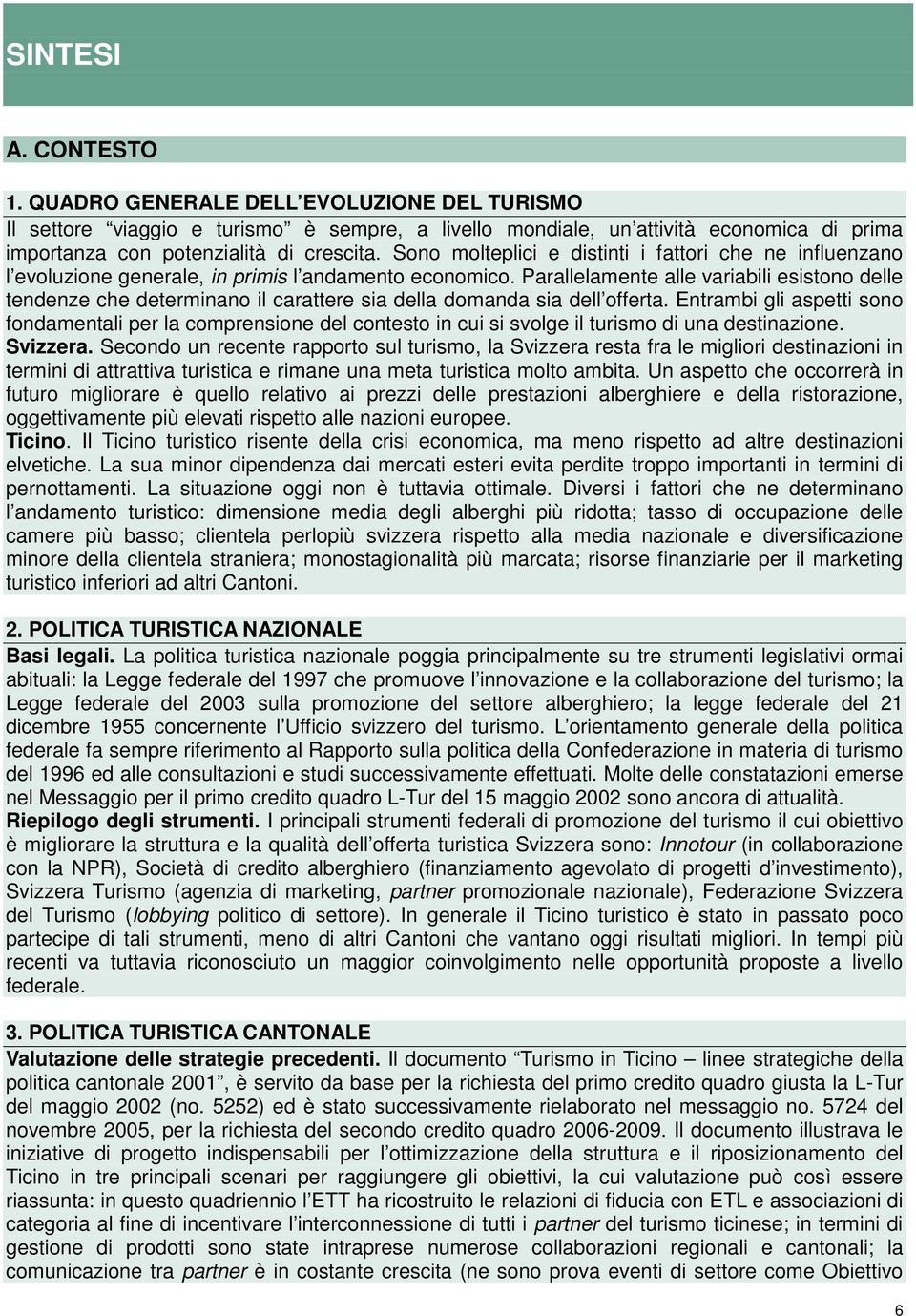 Parallelamente alle variabili esistono delle tendenze che determinano il carattere sia della domanda sia dell offerta.