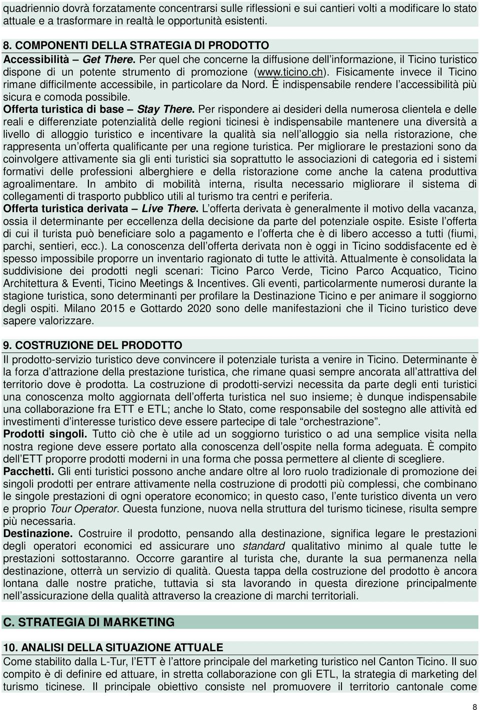 ch). Fisicamente invece il Ticino rimane difficilmente accessibile, in particolare da Nord. È indispensabile rendere l accessibilità più sicura e comoda possibile.