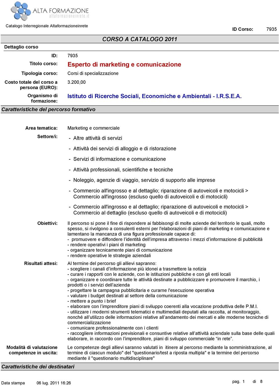 CATALOGO 2011 Istituto di Ricerche Sociali, Economiche e Ambientali I.R.S.E.A. 935 Area tematica: Settore/i: Altre attività di servizi Attività dei servizi di alloggio e di ristorazione Servizi di