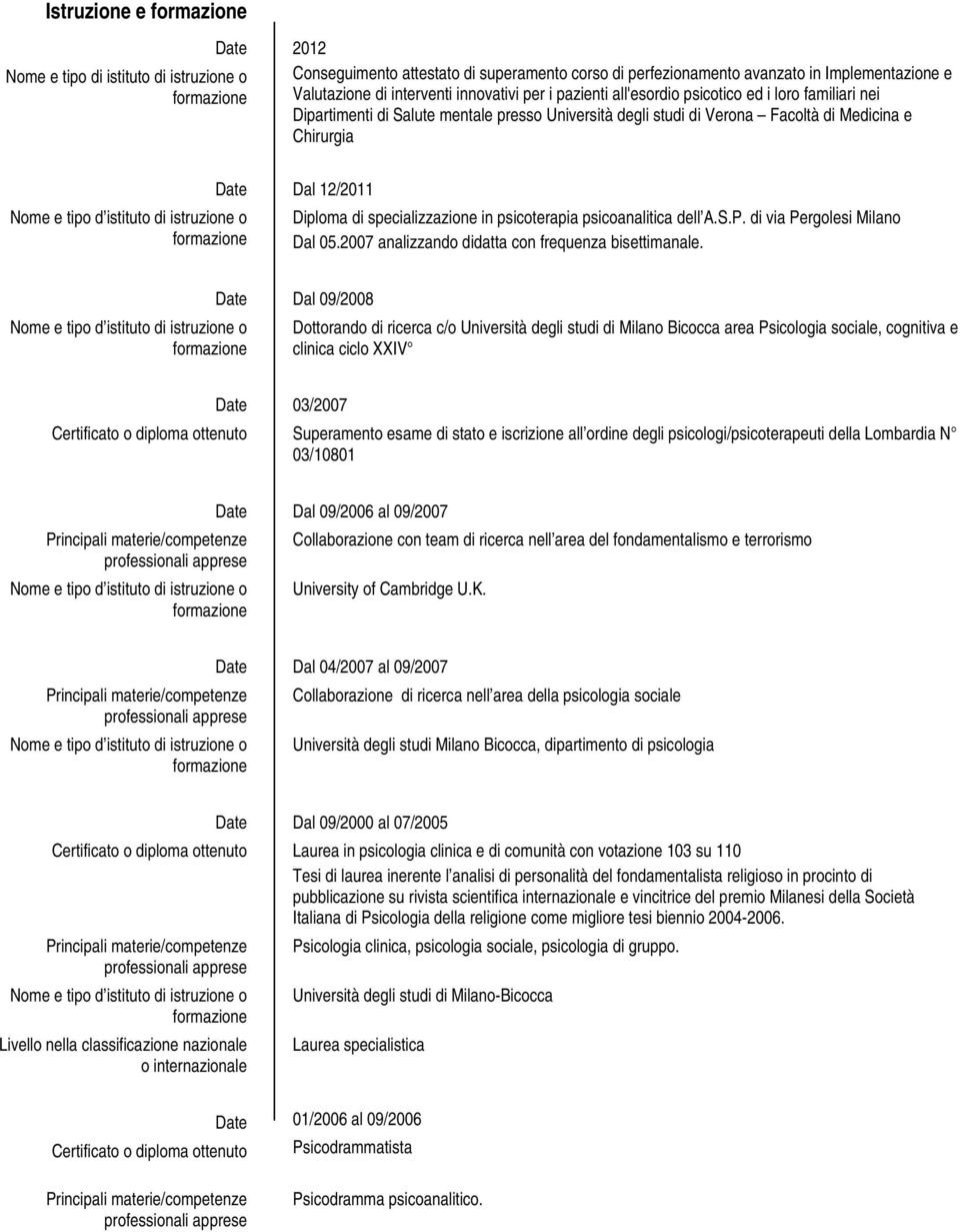 specializzazione in psicoterapia psicoanalitica dell A.S.P. di via Pergolesi Milano Dal 05.2007 analizzando didatta con frequenza bisettimanale.