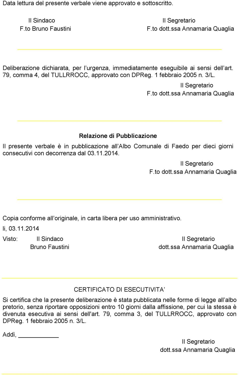 ssa Annamaria Quaglia Relazione di Pubblicazione Il presente verbale è in pubblicazione all Albo Comunale di Faedo per dieci giorni consecutivi con decorrenza dal 03.11.2014. F.to dott.