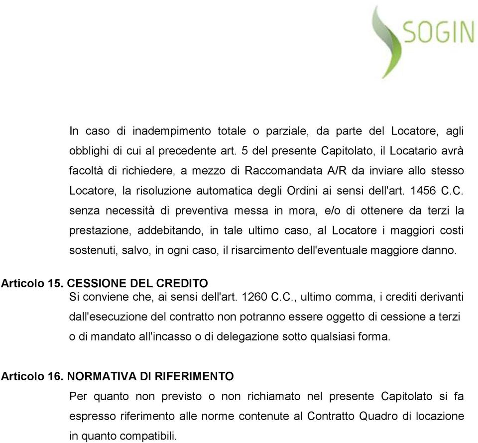 pitolato, il Locatario avrà facoltà di richiedere, a mezzo di Raccomandata A/R da inviare allo stesso Locatore, la risoluzione automatica degli Ordini ai sensi dell'art. 1456 C.