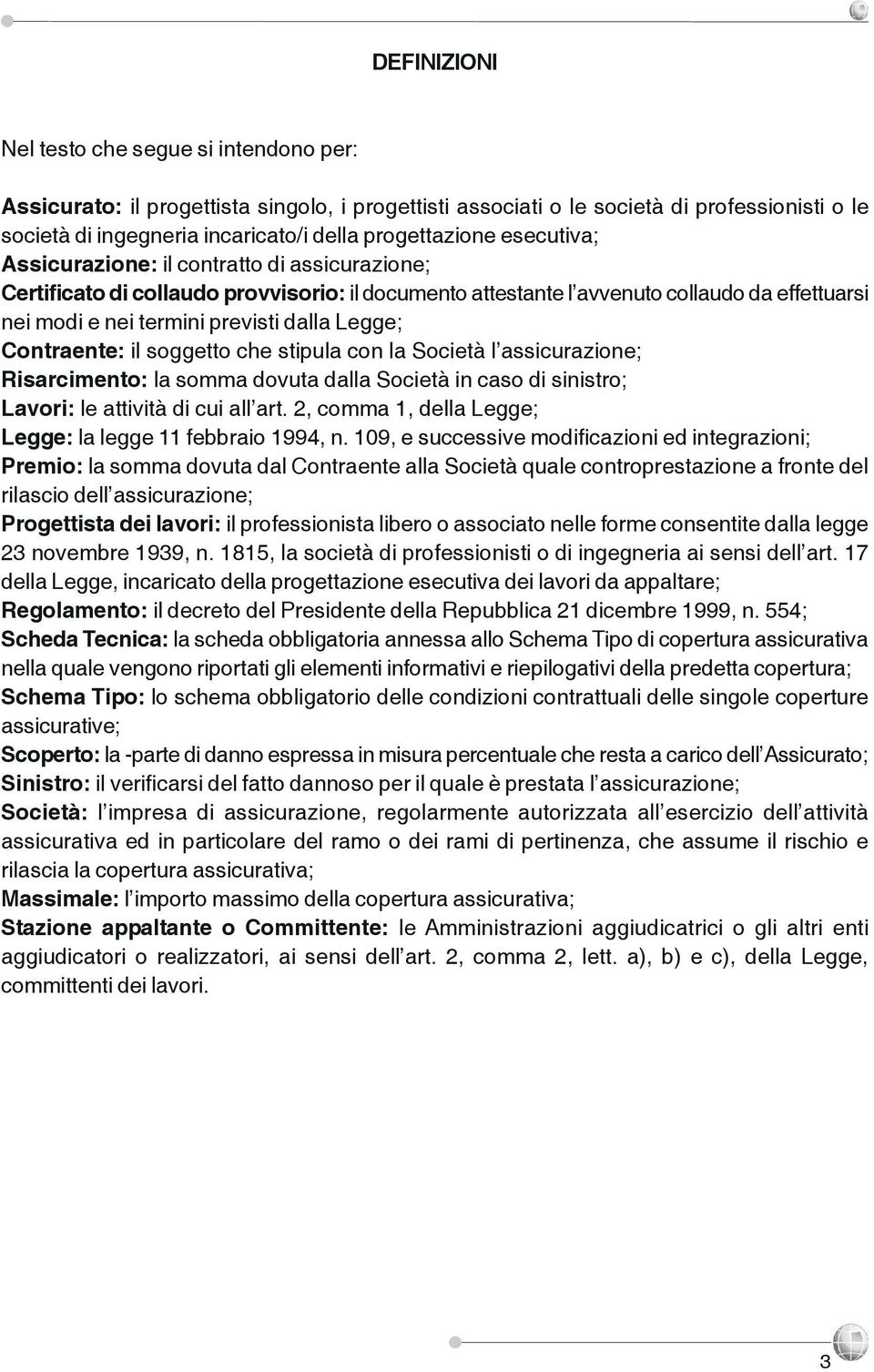 dalla Legge; Contraente: il soggetto che stipula con la Società l assicurazione; Risarcimento: la somma dovuta dalla Società in caso di sinistro; Lavori: le attività di cui all art.