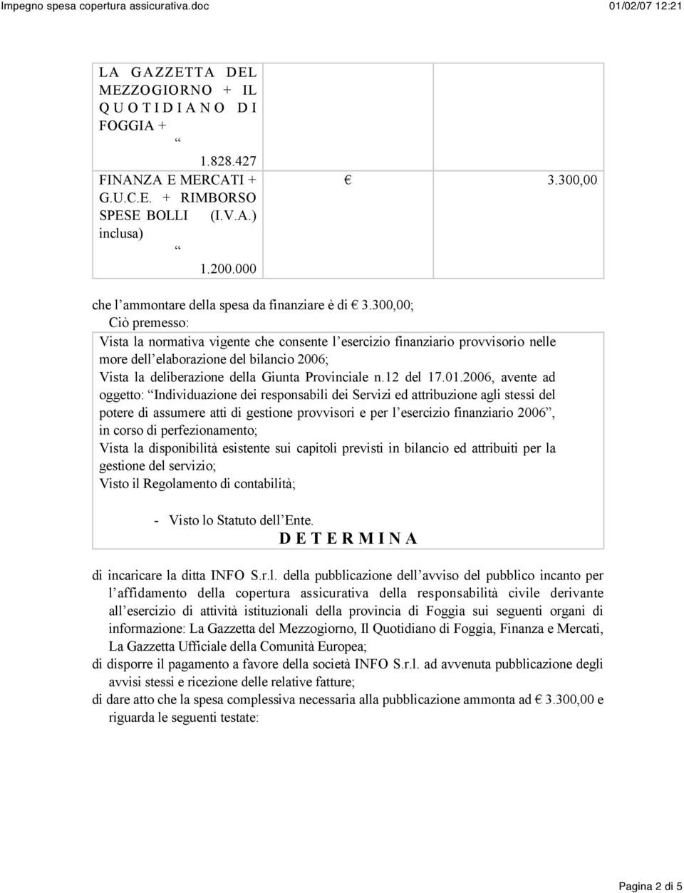 300,00; Ciò premesso: Vista la normativa vigente che consente l esercizio finanziario provvisorio nelle more dell elaborazione del bilancio 2006; Vista la deliberazione della Giunta Provinciale n.