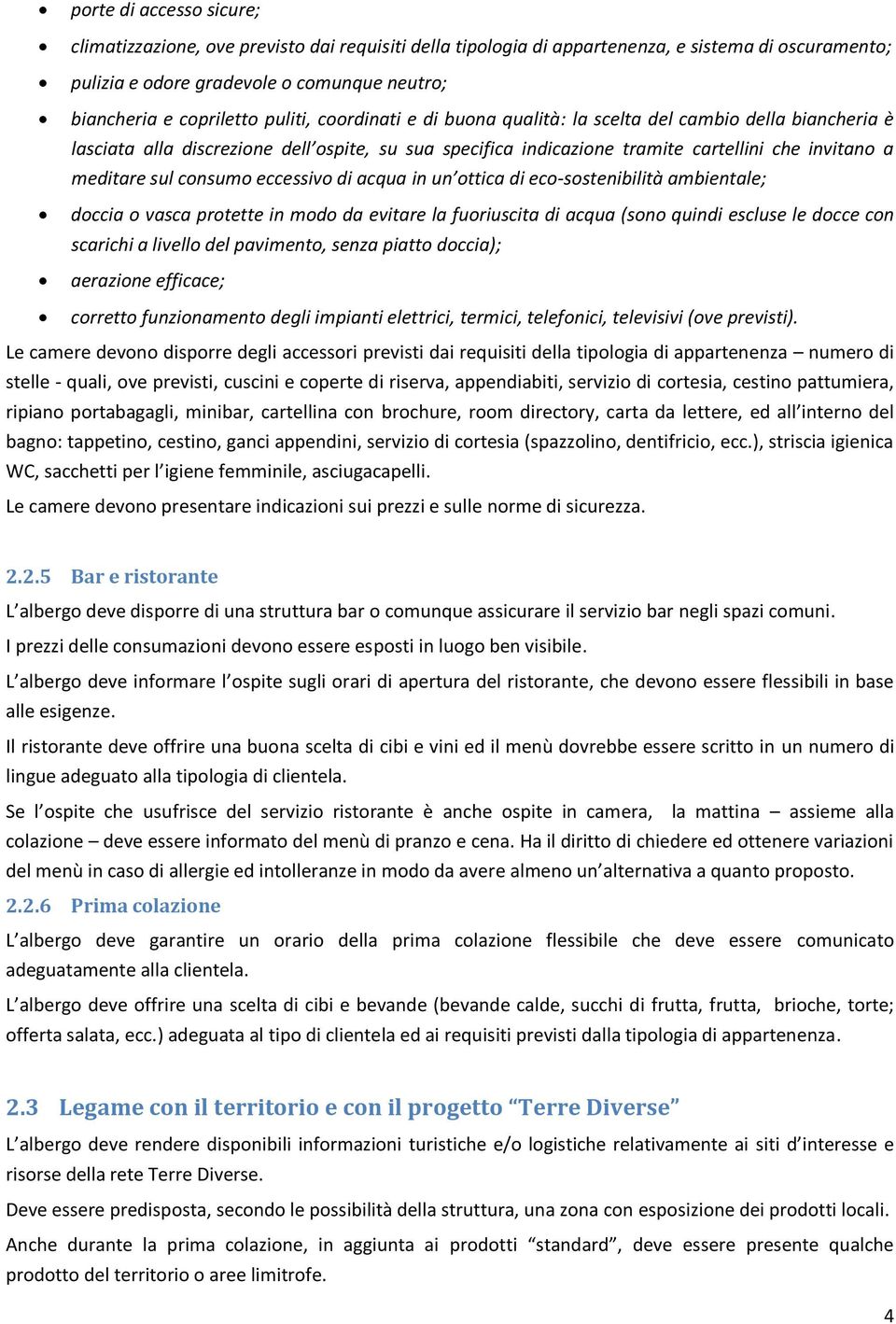 consumo eccessivo di acqua in un ottica di eco-sostenibilità ambientale; doccia o vasca protette in modo da evitare la fuoriuscita di acqua (sono quindi escluse le docce con scarichi a livello del